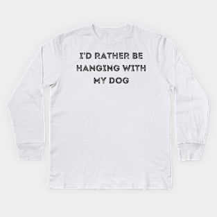 I'd Rather be Hanging with my Dog Kids Long Sleeve T-Shirt